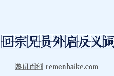 回宗兄员外启反义词是什么意思的图片